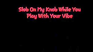 Slob on My Knob While You Play with Your Vibe