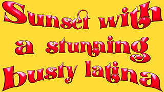 Sunset with a Busty Latina, Part Ii