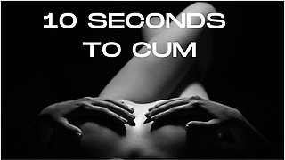 10 Seconds To Cum